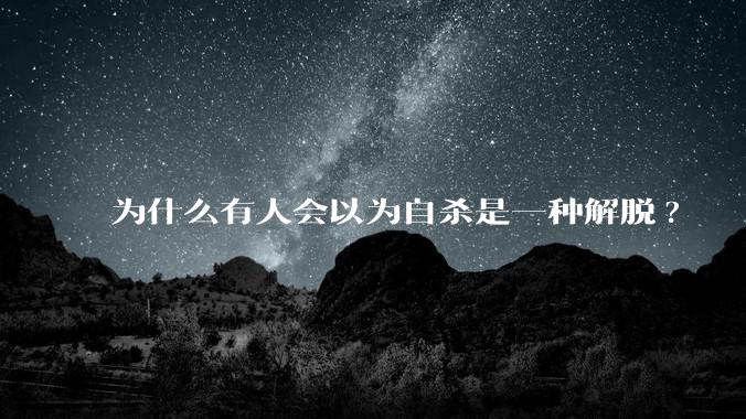 为什么有人会以为自杀是一种解脱?
