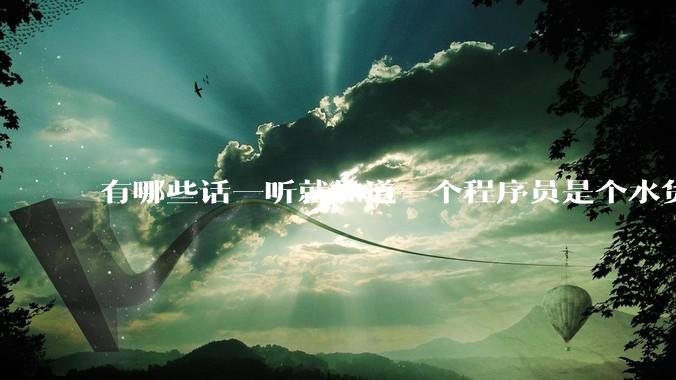 有哪些话一听就知道一个程序员是个水货？