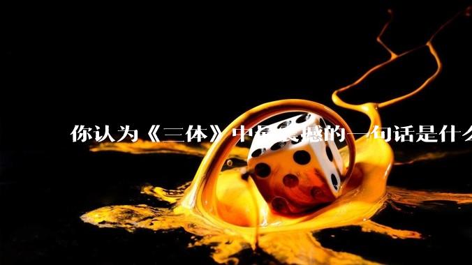 你认为《三体》中最震撼的一句话是什么？