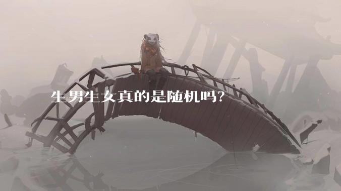 生男生女真的是随机吗？