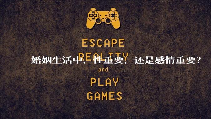 婚姻生活中，性重要，还是感情重要？