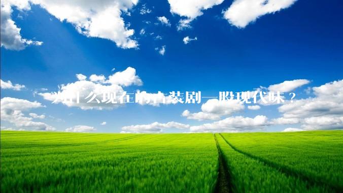 为什么现在的古装剧一股现代味?