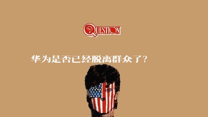 华为是否已经脱离群众了？