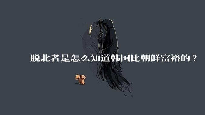 脱北者是怎么知道韩国比朝鲜富裕的?