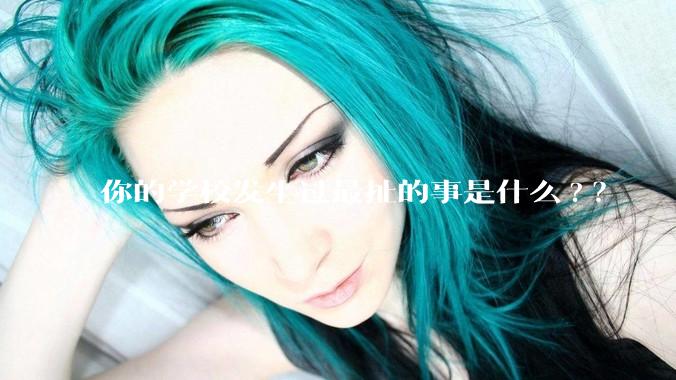 你的学校发生过最扯的事是什么?？