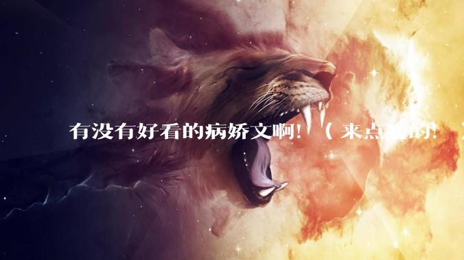有没有好看的病娇文啊！（来点猛的！）求推荐?