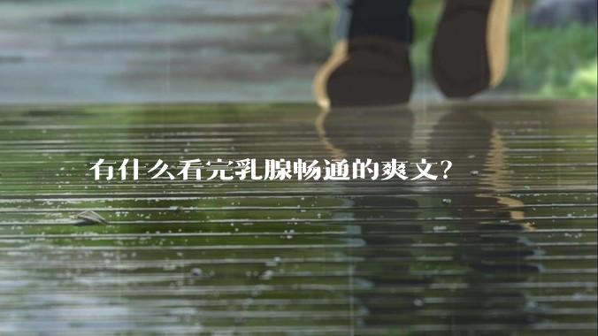有什么看完乳腺畅通的爽文？