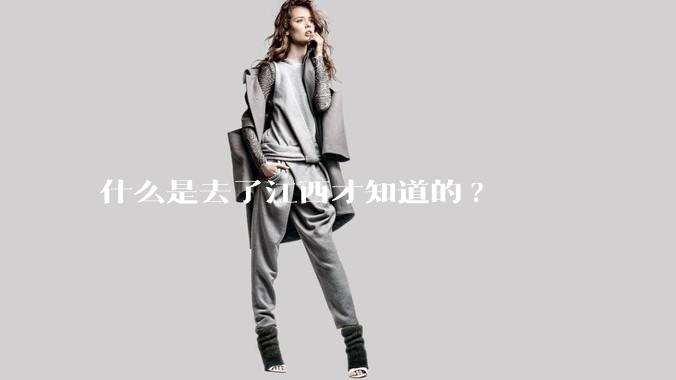 什么是去了江西才知道的?