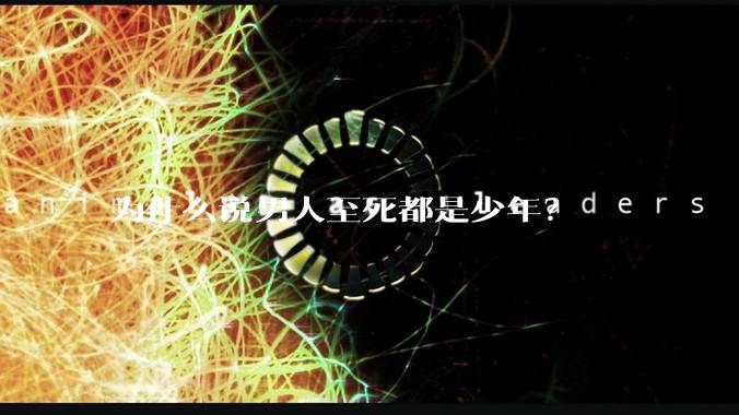 为什么说男人至死都是少年？
