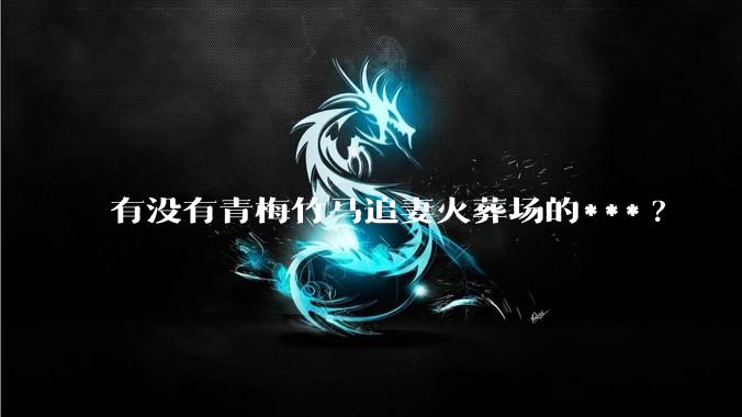 有没有青梅竹马追妻火葬场的***?