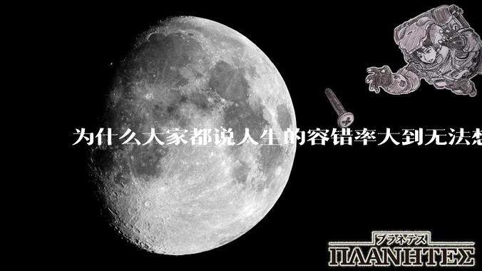 为什么大家都说人生的容错率大到无法想象?