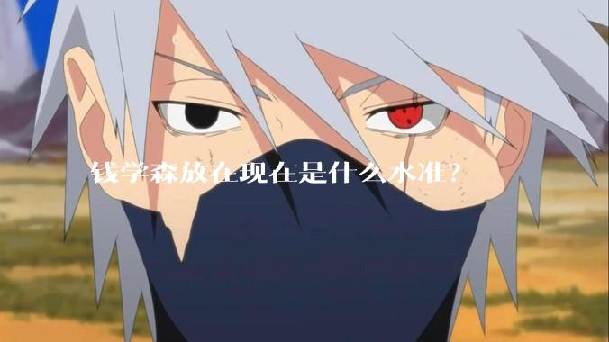 钱学森放在现在是什么水准？