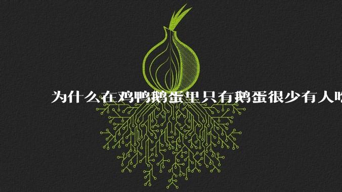 为什么在鸡鸭鹅蛋里只有鹅蛋很少有人吃？