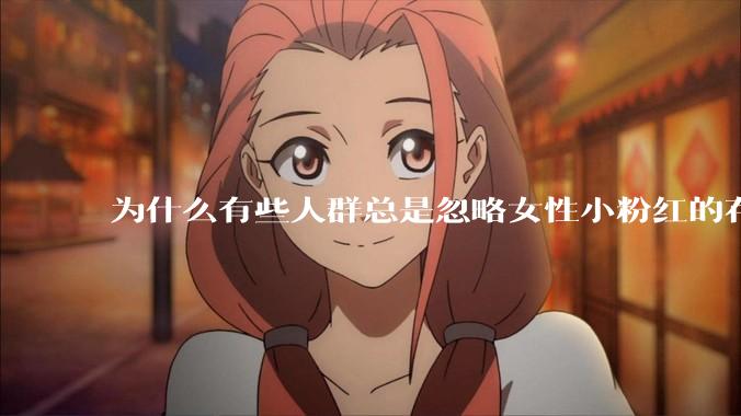 为什么有些人群总是忽略女性小粉红的存在呢？