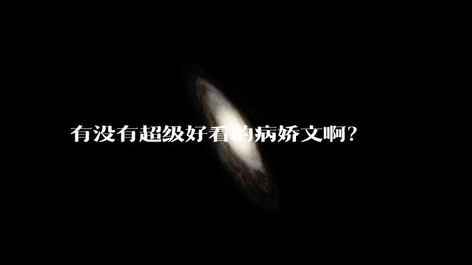 有没有超级好看的病娇文啊？