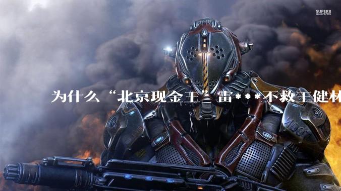 为什么“北京现金王”雷***不救王健林？