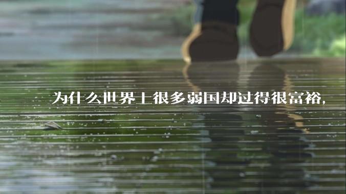 为什么世界上很多弱国却过得很富裕，“落后就要挨打”是不是一个伪命题？