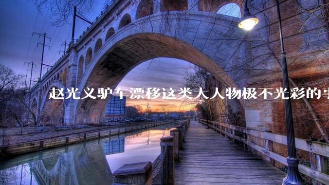 赵光义驴车漂移这类大人物极不光彩的事情，是如何在封建史学中保留下来的？