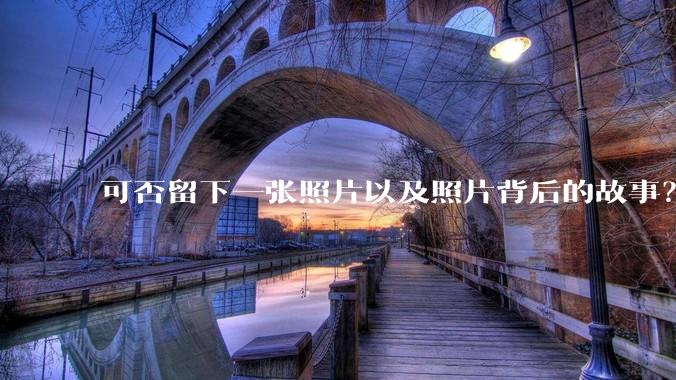 可否留下一张照片以及照片背后的故事？