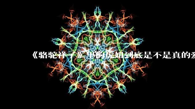 《骆驼祥子》里的虎妞到底是不是真的爱祥子？