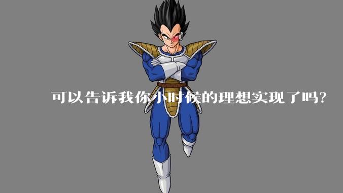 可以告诉我你小时候的理想实现了吗？