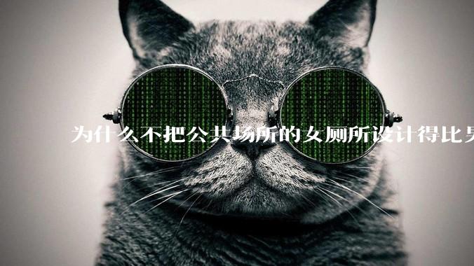为什么不把公共场所的女厕所设计得比男厕所大一些？